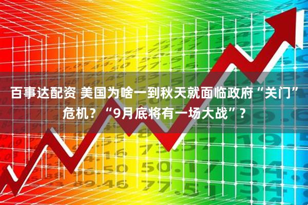 百事达配资 美国为啥一到秋天就面临政府“关门”危机？“9月底将有一场大战”？