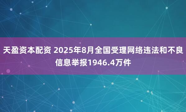 天盈资本配资 2025年8月全国受理网络违法和不良信息举报1946.4万件